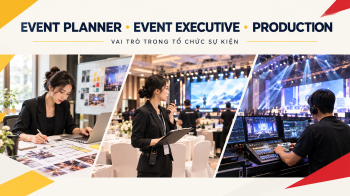 Event Planner, Event Executive và Production: Vai trò và sự khác biệt trong tổ chức sự kiện